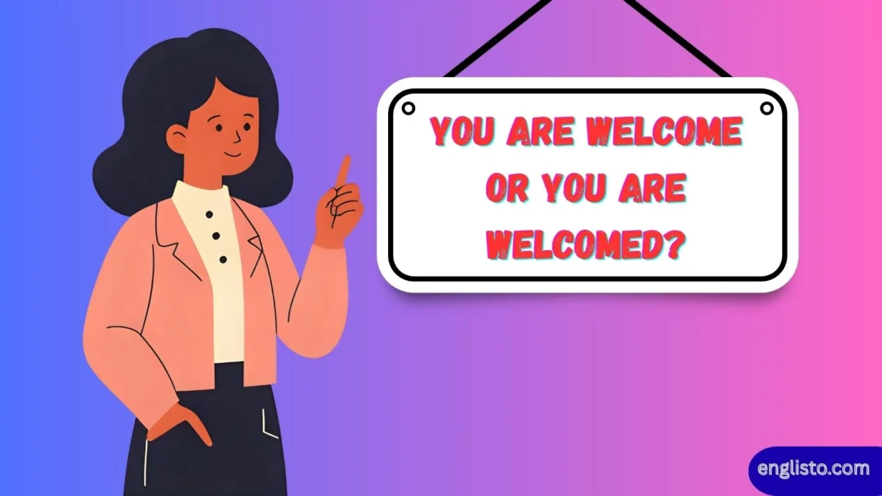 You Are Welcome or You Are Welcomed?